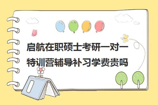 启航在职硕士考研一对一特训营辅导补习学费贵吗