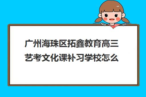 广州海珠区拓鑫教育高三艺考文化课补习学校怎么收费