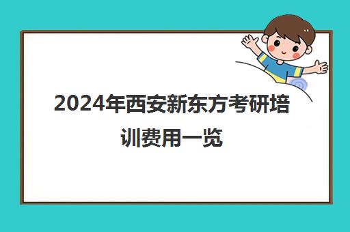 2024年西安新东方考研培训费用一览