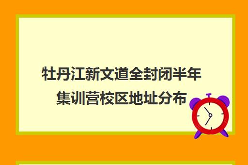 牡丹江新文道全封闭半年集训营校区地址分布（哈尔滨高三封闭式培训机构）