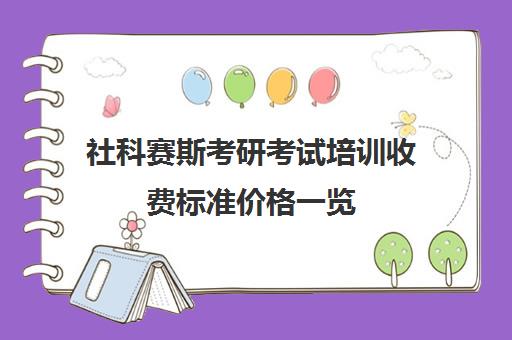 社科赛斯考研考试培训收费标准价格一览（社科赛斯考研一般价格）