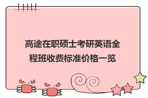 高途在职硕士考研英语全程班收费标准价格一览（高途考研收费价目表）