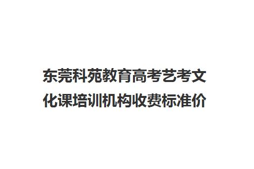 东莞科苑教育高考艺考文化课培训机构收费标准价格一览(艺考生文化课分数线)