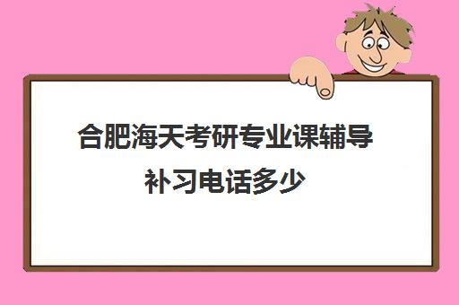 合肥海天考研专业课辅导补习电话多少