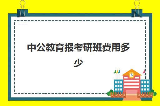 中公教育报考研班费用多少(中公考研集训营多少钱)