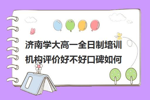 济南学大高一全日制培训机构评价好不好口碑如何(济南高中一对一辅导哪家好)