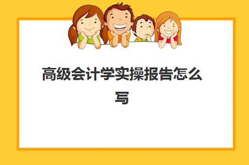 高级会计学实操报告怎么写(大一基础会计实训总结)