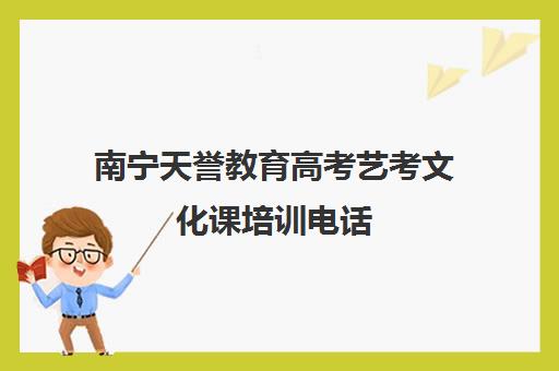 南宁天誉教育高考艺考文化课培训电话（广西艺考培训机构排行榜前十）