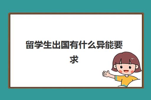 留学生出国有什么异能要求(外国留学生在中国可以工作吗)