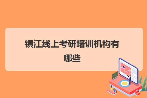 镇江线上考研培训机构有哪些(镇江教育培训机构排名)