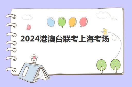 2024港澳台联考上海考场(港澳台华侨联考官网)