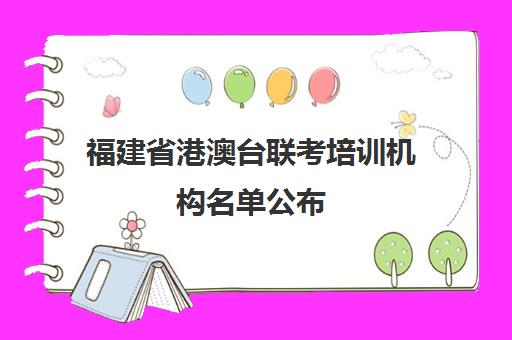 福建省港澳台联考培训机构名单公布(港澳台联考怎么报名)