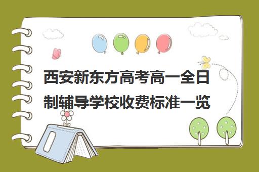 西安新东方高考高一全日制辅导学校收费标准一览表(西安全日制高考补课机构排名)