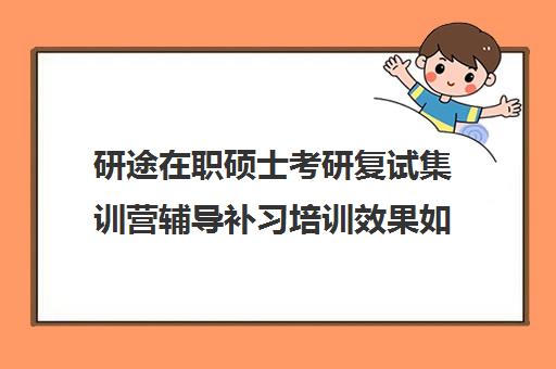 研途在职硕士考研复试集训营辅导补习培训效果如何？靠谱吗