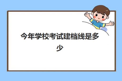 今年学校考试建档线是多少(没过建档线怎么上高中)