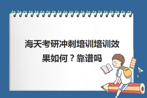 海天考研冲刺培训培训效果如何？靠谱吗（海天考研官网）