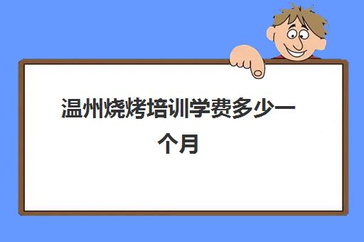 温州烧烤培训学费多少一个月(烧烤)