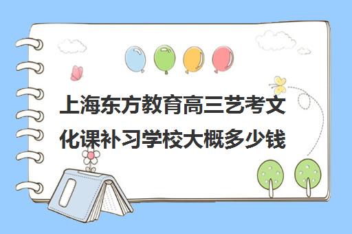 上海东方教育高三艺考文化课补习学校大概多少钱