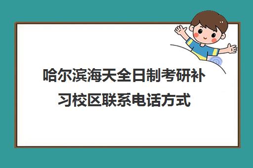 哈尔滨海天全日制考研补习校区联系电话方式