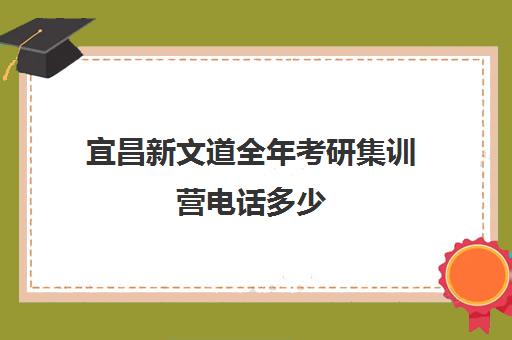 宜昌新文道全年考研集训营电话多少（新文道考研报班价格一览表）