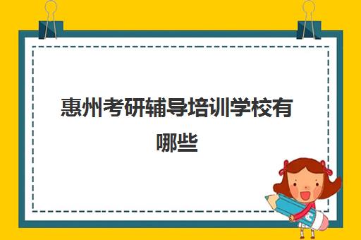 惠州考研辅导培训学校有哪些(考研培训机构哪个靠谱)