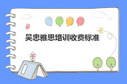 吴忠雅思培训收费标准(宁夏雅思考点)