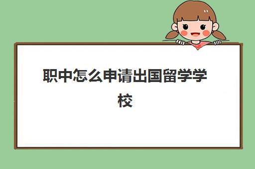 职中怎么申请出国留学学校(中专可以考国外大学吗)