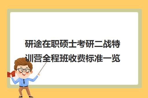 研途在职硕士考研二战特训营全程班收费标准一览表（研途考研多少钱）