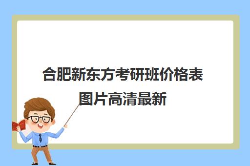 合肥新东方考研班价格表图片高清最新(新东方韩语班价格表)