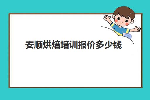 安顺烘焙培训报价多少钱(烘焙学校三个月学费多少)