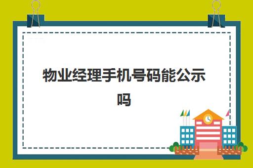 物业经理手机号码能公示吗(物业企业经理证)