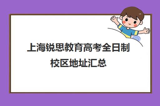 上海锐思教育高考全日制校区地址汇总（上海思博职业技术学院招生网）