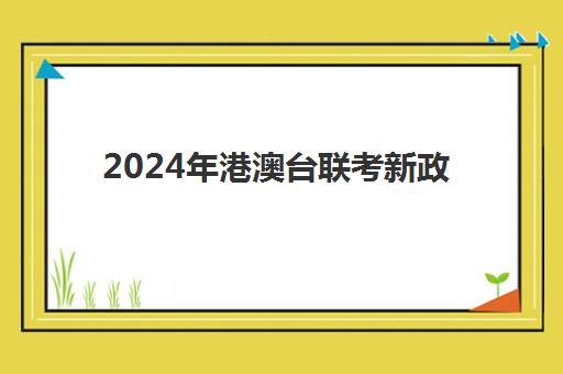 2024年港澳台联考新政(港澳台购房政策)