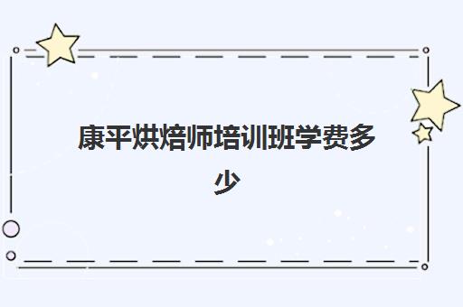 康平烘焙师培训班学费多少(蛋糕学校培训学费多少钱一个月)