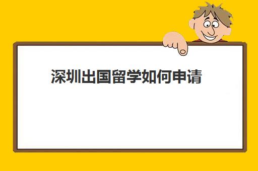 深圳出国留学如何申请(深圳出国留学人员资格证明怎么办)