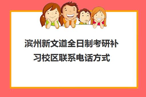 滨州新文道全日制考研补习校区联系电话方式