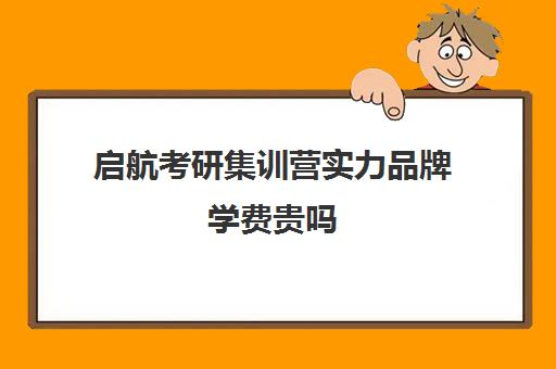 启航考研集训营实力品牌学费贵吗（新东方和启航考研哪个好）