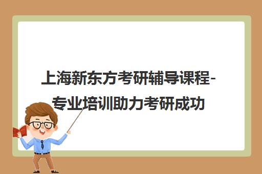 上海新东方考研辅导课程-专业培训助力考研成功