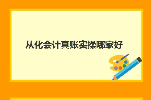 从化会计真账实操哪家好(广州会计培训机构排名榜)