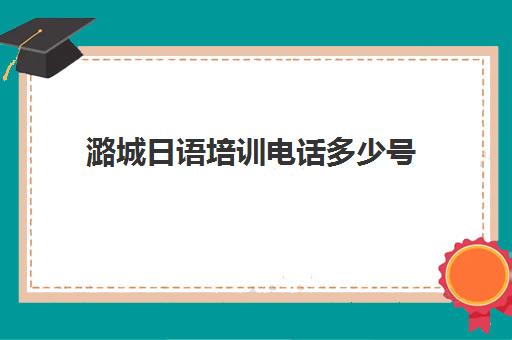 潞城日语培训电话多少号(儿童日语培训机构)