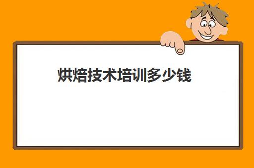 烘焙技术培训多少钱(淘宝上烘焙培训的课程)