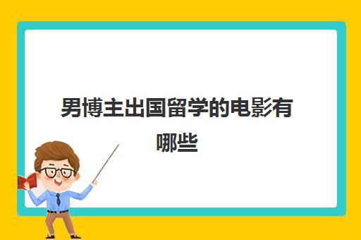 男博主出国留学的电影有哪些(专门推荐电影的博主)