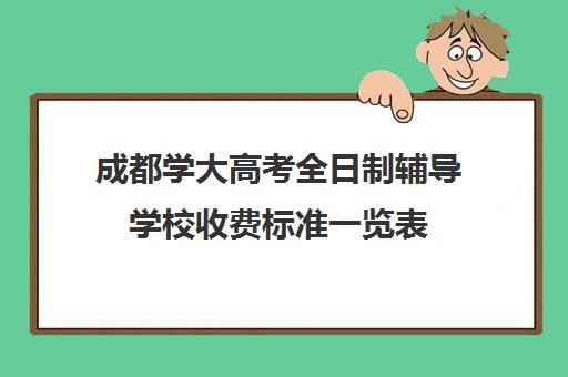 成都学大高考全日制辅导学校收费标准一览表(艺考文化课全日制辅导)