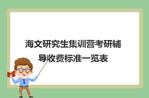 海文研究生集训营考研辅导收费标准一览表（海文考研培训怎么样）