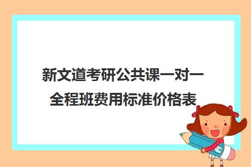 新文道考研公共课一对一全程班费用标准价格表（一对一辅导价格）