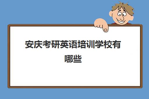 安庆考研英语培训学校有哪些(合肥市考研培训机构排名前十)