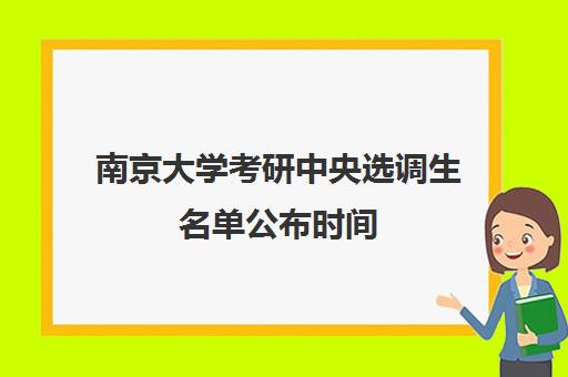 南京大学考研中央选调生名单公布时间(南大选调生一般去哪)