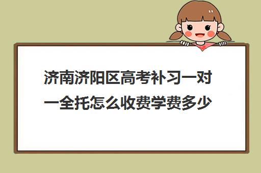 济南济阳区高考补习一对一全托怎么收费学费多少钱