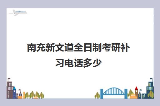 南充新文道全日制考研补习电话多少