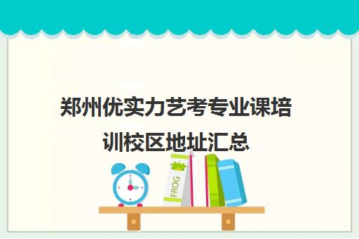 郑州优实力艺考专业课培训校区地址汇总(郑州艺考生文化课辅导哪家好)